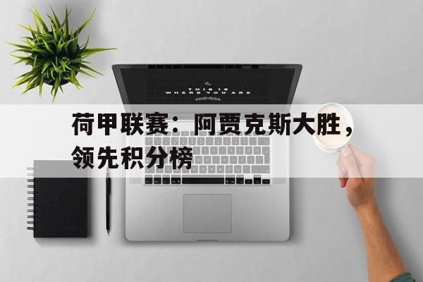 荷甲联赛：阿贾克斯大胜，领先积分榜